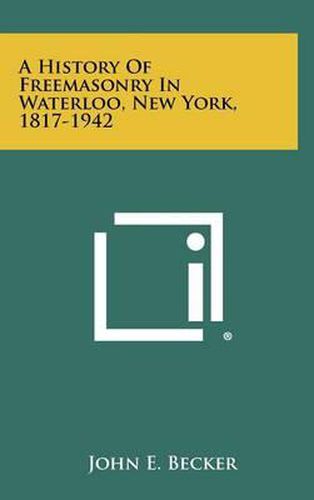 Cover image for A History of Freemasonry in Waterloo, New York, 1817-1942