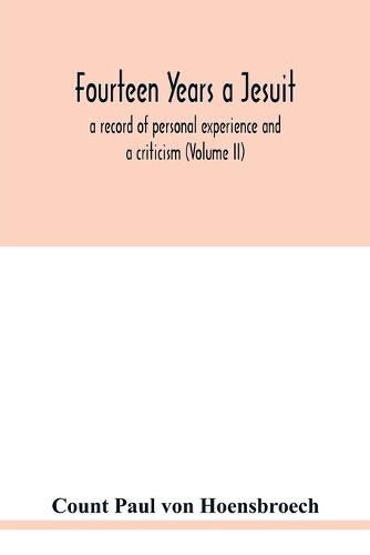 Cover image for Fourteen years a Jesuit; a record of personal experience and a criticism (Volume II)