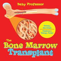 Cover image for The Bone Marrow Transplant - Biology 4th Grade Children's Biology Books