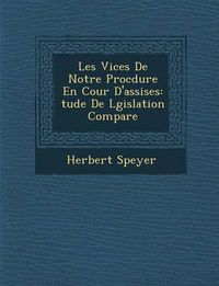 Cover image for Les Vices de Notre Proc Dure En Cour D'Assises: Tude de L Gislation Compar E