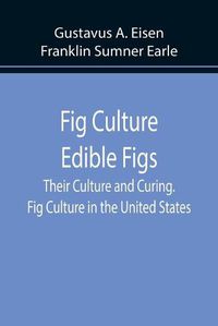 Cover image for Fig Culture Edible Figs: Their Culture and Curing. Fig Culture in the United States.