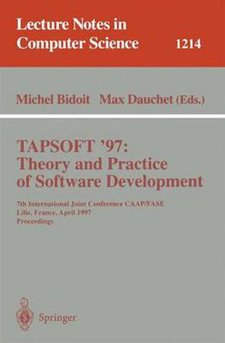 TAPSOFT'97: Theory and Practice of Software Development: 7th International Joint Conference CAAP/FASE, Lille, France, April 14-18, 1997, Proceedings