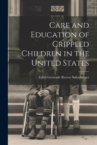 Cover image for Care and Education of Crippled Children in the United States