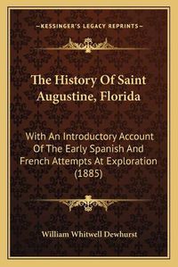 Cover image for The History of Saint Augustine, Florida: With an Introductory Account of the Early Spanish and French Attempts at Exploration (1885)