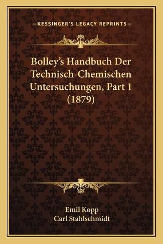 Bolley's Handbuch Der Technisch-Chemischen Untersuchungen, Part 1 (1879)