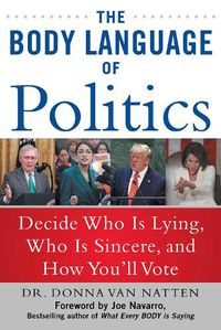 Cover image for The Body Language of Politics: Decide Who is Lying, Who is Sincere, and How You'll Vote