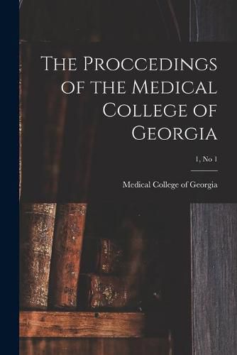 Cover image for The Proccedings of the Medical College of Georgia; 1, no 1