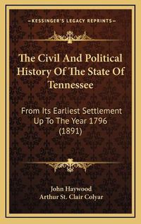 Cover image for The Civil and Political History of the State of Tennessee: From Its Earliest Settlement Up to the Year 1796 (1891)
