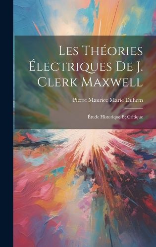 Cover image for Les Theories Electriques De J. Clerk Maxwell