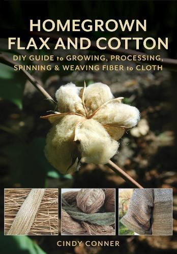 Cover image for Homegrown Flax and Cotton: DIY Guide to Growing, Processing, Spinning & Weaving Fiber to Cloth