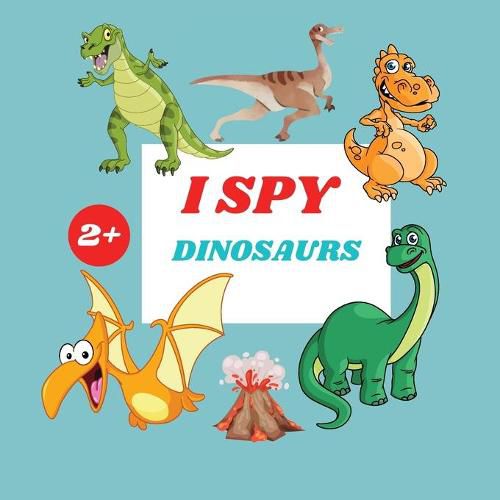 Cover image for I Spy Dinosaurs Book For Kids: A Fun Alphabet Learning Dinosaurs Themed Activity, Guessing Picture Game Book For Kids Ages 2+, Preschoolers, Toddlers & Kindergarteners