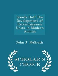 Cover image for Scouts Out! the Development of Reconnaissance Units in Modern Armies - Scholar's Choice Edition