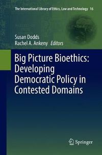 Cover image for Big Picture Bioethics: Developing Democratic Policy in Contested Domains