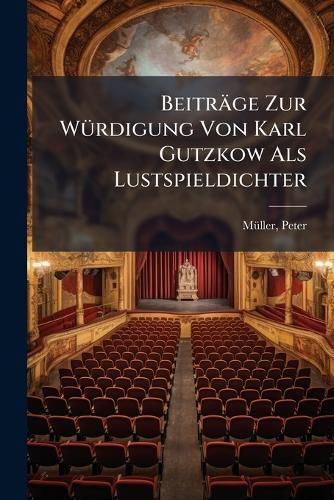Cover image for Beitr GE Zur W Rdigung Von Karl Gutzkow ALS Lustspieldichter: Mit Einem Einleitenden Teil Ber Ein Unbekanntes Tagebuch