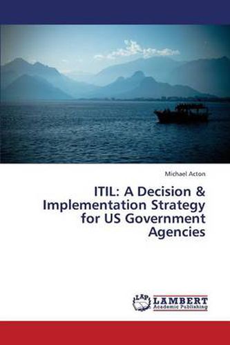 Cover image for Itil: A Decision & Implementation Strategy for Us Government Agencies