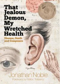 Cover image for That Jealous Demon, My Wretched Health: Disease, Death and Composers