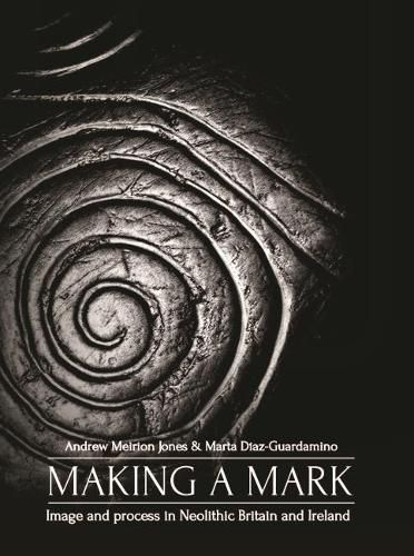 Making a Mark: Image and Process in Neolithic Britain and Ireland