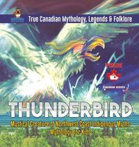 Cover image for Thunderbird - Mystical Creature of Northwest Coast Indigenous Myths Mythology for Kids True Canadian Mythology, Legends & Folklore