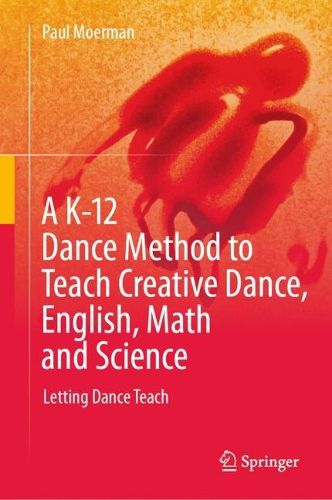 Cover image for A K-12 Dance Method to Teach Creative Dance, English, Math and Science