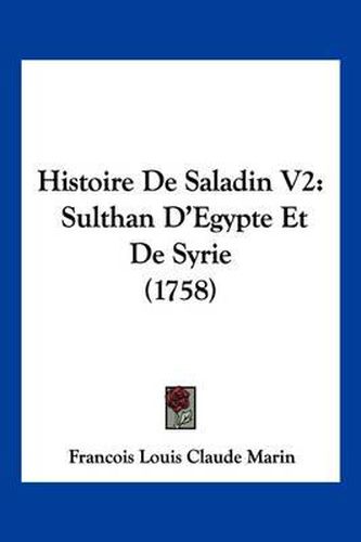 Cover image for Histoire de Saladin V2: Sulthan D'Egypte Et de Syrie (1758)