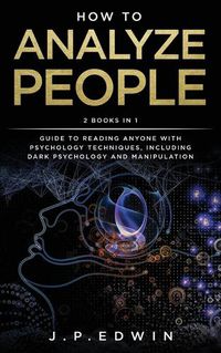 Cover image for How to Analyze People: 2 Books in 1 - Guide to Reading Anyone with Psychology Techniques, Including Dark Psychology and Manipulation