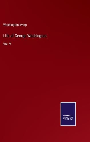 Life of George Washington: Vol. V