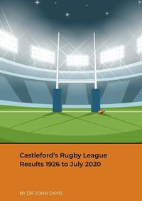 Cover image for Castleford's Rugby League Results 1926 to July 2020