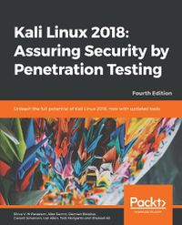 Cover image for Kali Linux 2018: Assuring Security by Penetration Testing: Unleash the full potential of Kali Linux 2018, now with updated tools, 4th Edition