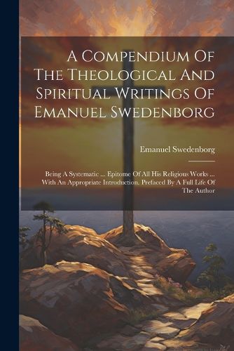 Cover image for A Compendium Of The Theological And Spiritual Writings Of Emanuel Swedenborg