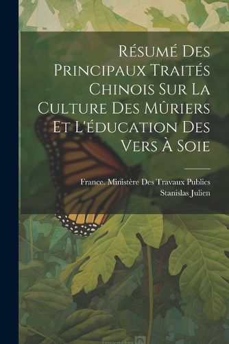 Cover image for Resume Des Principaux Traites Chinois Sur La Culture Des Muriers Et L'education Des Vers A Soie