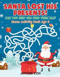 Cover image for Santa Lost His Presents! Can You Help Him Find Them All? Mazes Books Age 6