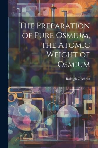 Cover image for The Preparation of Pure Osmium, the Atomic Weight of Osmium