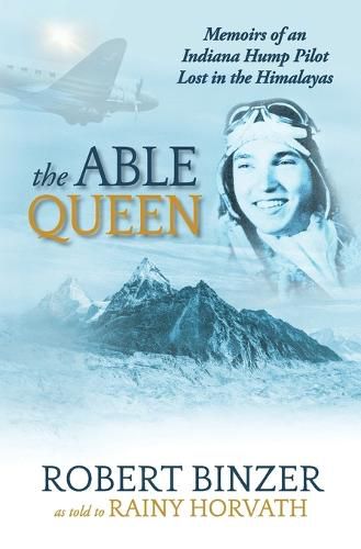 Cover image for The Able Queen: Memoirs of an Indiana Hump Pilot Lost in the Himalayas