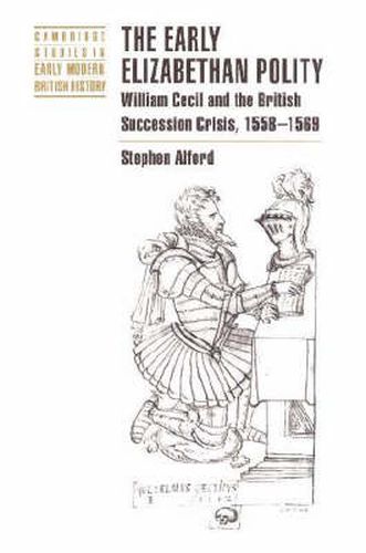 Cover image for The Early Elizabethan Polity: William Cecil and the British Succession Crisis, 1558-1569