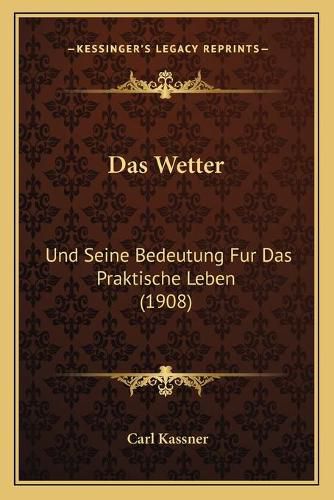 Cover image for Das Wetter: Und Seine Bedeutung Fur Das Praktische Leben (1908)