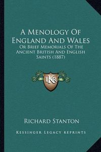 Cover image for A Menology of England and Wales: Or Brief Memorials of the Ancient British and English Saints (1887)