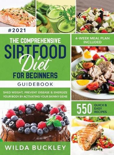 Cover image for The Comprehensive Sirtfood Diet Guidebook: Shed Weight, Burn Fat, Prevent Disease & Energize Your Body By Activating Your Skinny Gene 550 QUICK & EASY RECIPES + 4-Week Meal Plan