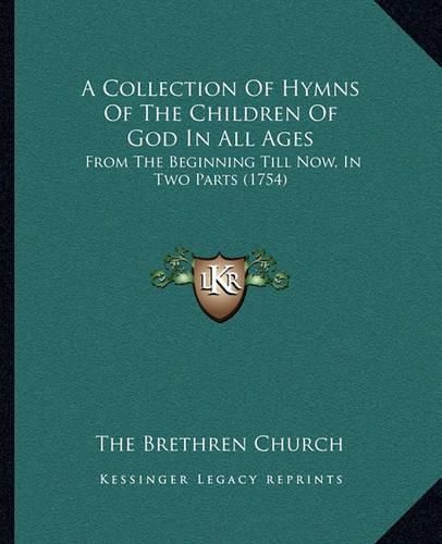 Cover image for A Collection of Hymns of the Children of God in All Ages: From the Beginning Till Now, in Two Parts (1754)