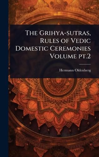 Cover image for The Grihya-sutras, Rules of Vedic Domestic Ceremonies Volume pt.2