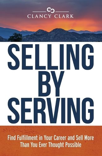 Cover image for Selling by Serving: Find Fulfillment in Your Career and Sell More Than You Ever Thought Possible