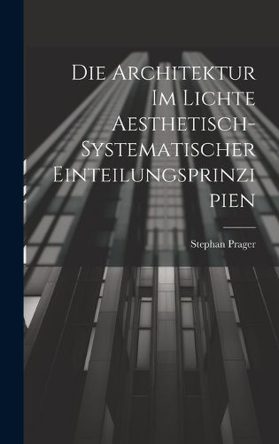 Cover image for Die Architektur im Lichte Aesthetisch-systematischer Einteilungsprinzipien