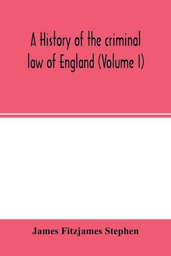 A history of the criminal law of England (Volume I)