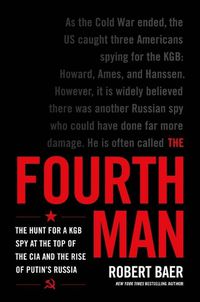 Cover image for The Fourth Man: The Hunt for a KGB Spy at the Top of the CIA and the Rise of Putin's Russia