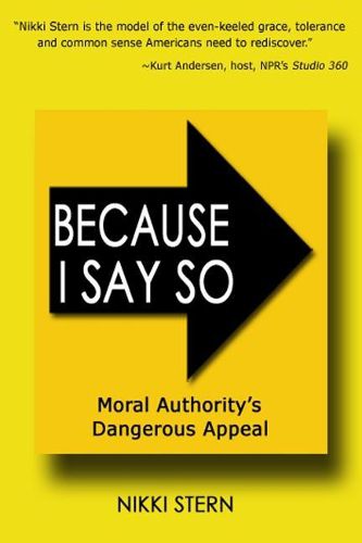 Cover image for Because I Say So: Moral Authority's Dangerous Appeal