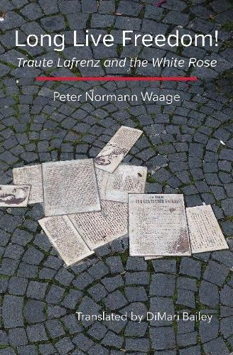 Cover image for Long Live Freedom!: Traute Lafrenz and the White Rose
