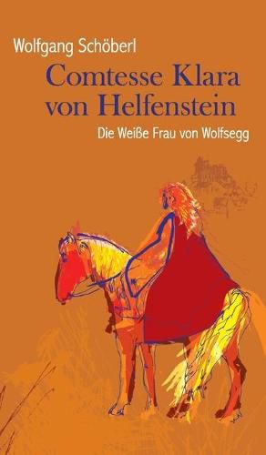 Cover image for Comtesse Klara von Helfenstein: Die Weisse Frau von Wolfsegg