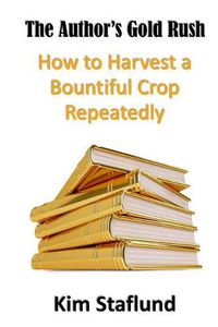 Cover image for The Author's Gold Rush: How to Harvest a Bountiful Crop Repeatedly