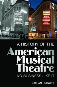 Cover image for A History of the American Musical Theatre: No Business Like It