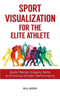 Cover image for Sport Visualization for the Elite Athlete: Build Mental Imagery Skills to Enhance Athletic Performance