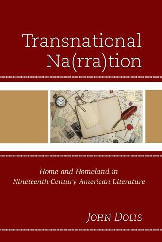 Cover image for Transnational Na(rra)tion: Home and Homeland in Nineteenth-Century American Literature